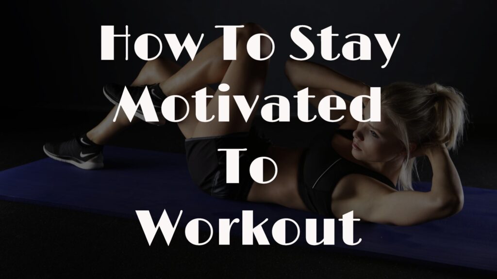 how to stay motivated to workout
