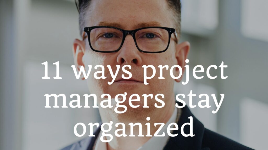 11 ways project managers stay organized