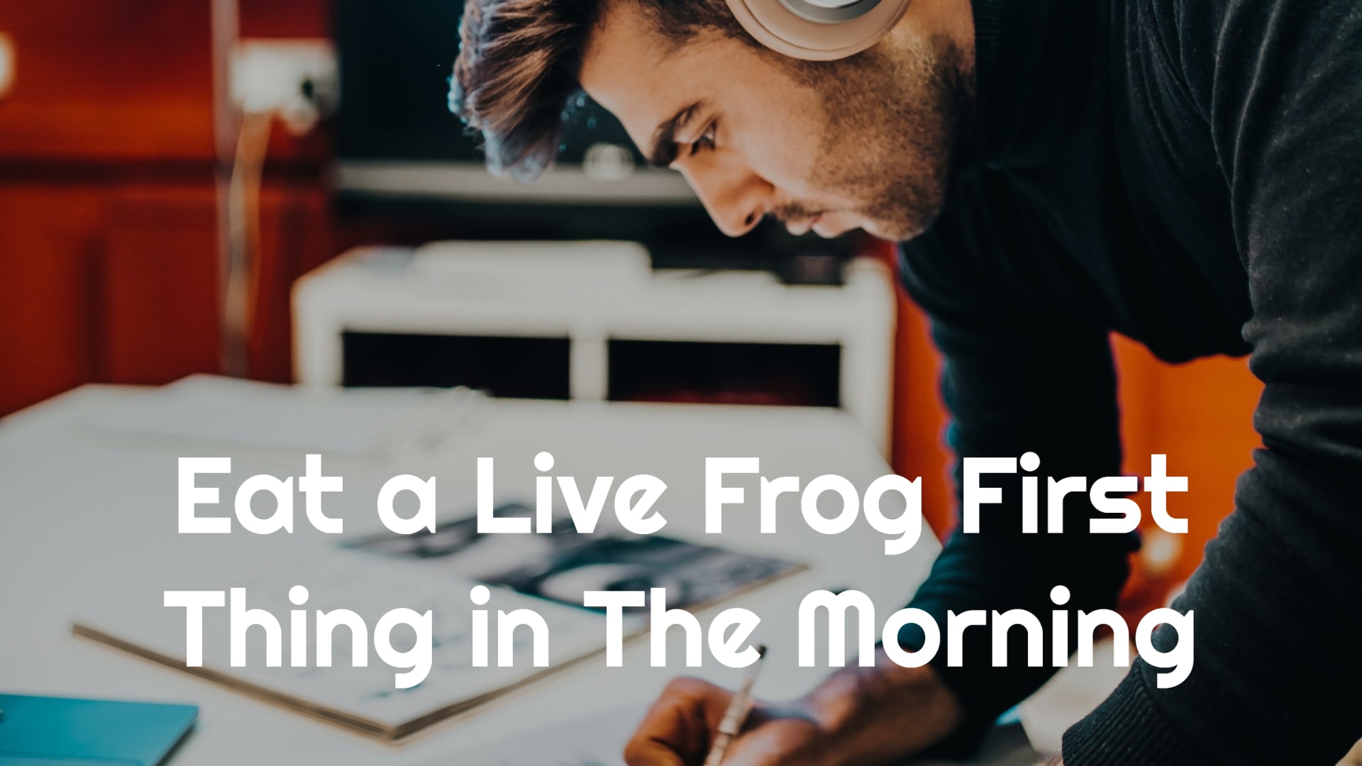 Eat a Live Frog First Thing in The Morning