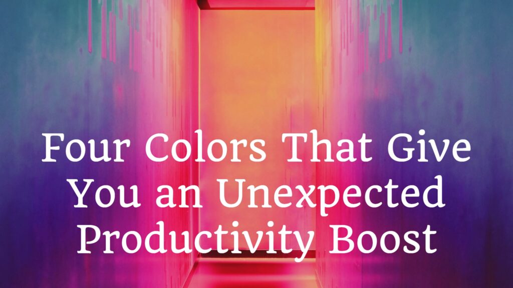 Four Colors That Give You an Unexpected Productivity Boost