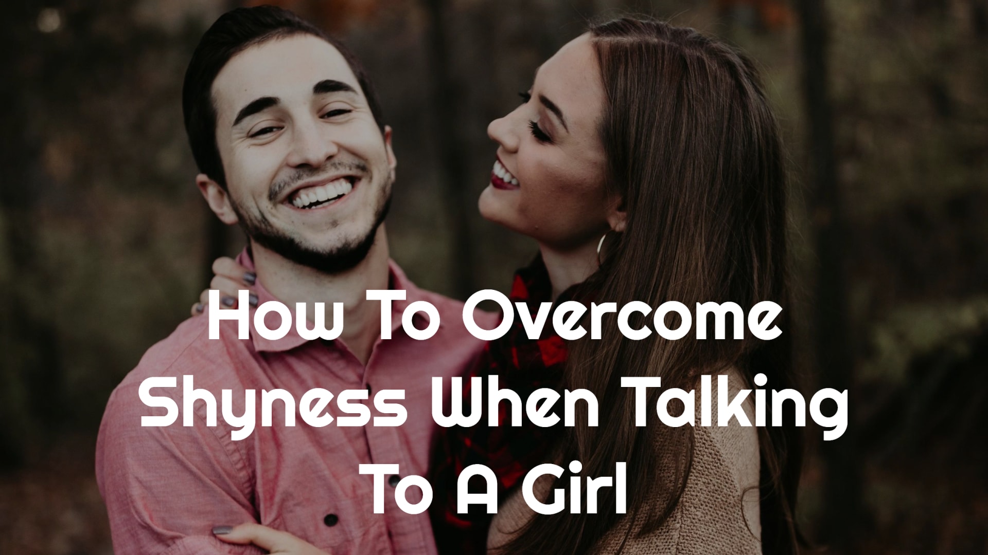 How To Overcome Shyness When Talking To A Girl