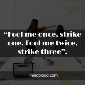 “Fool me once, strike one. Fool me twice, strike three”.