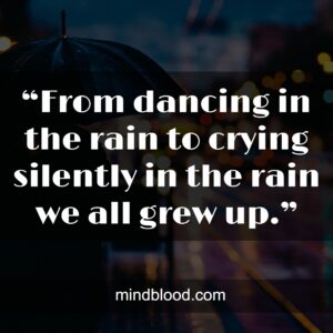 “From dancing in the rain to crying silently in the rain we all grew up.”