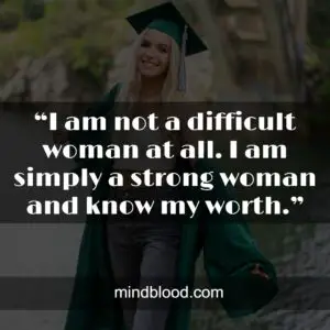“I am not a difficult woman at all. I am simply a strong woman and know my worth.”
