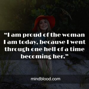 “I am proud of the woman I am today, because I went through one hell of a time becoming her.”