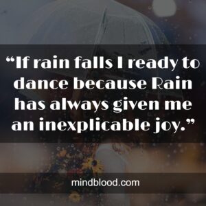 “If rain falls I ready to dance because Rain has always given me an inexplicable joy.”