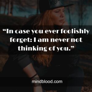 “In case you ever foolishly forget: I am never not thinking of you.”