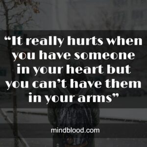 “It really hurts when you have someone in your heart but you can’t have them in your arms”