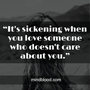 “It's sickening when you love someone who doesn't care about you.”