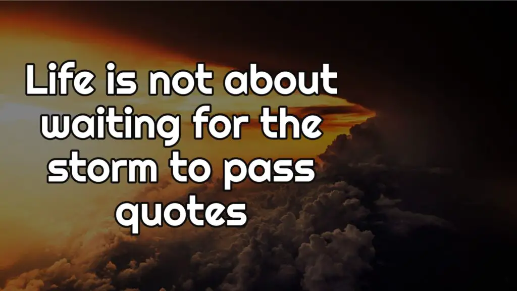 Life is not about waiting for the storm to pass quotes
