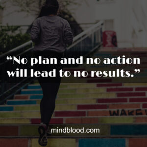 “No plan and no action will lead to no results.”