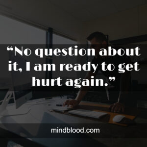 “No question about it, I am ready to get hurt again.”