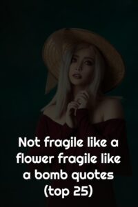 Not fragile like a flower fragile like a bomb