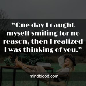 “One day I caught myself smiling for no reason, then I realized I was thinking of you.”