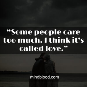 “Some people care too much. I think it’s called love.”