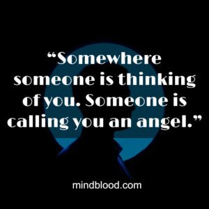 “Somewhere someone is thinking of you. Someone is calling you an angel.”