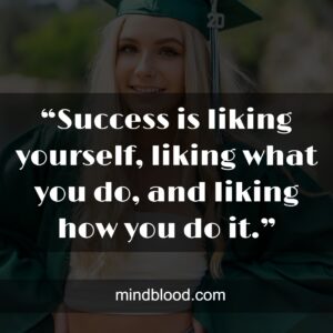 “Success is liking yourself, liking what you do, and liking how you do it.”