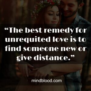 “The best remedy for unrequited love is to find someone new or give distance.”