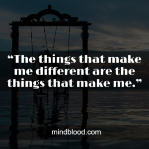 “The things that make me different are the things that make me.”