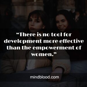 “There is no tool for development more effective than the empowerment of women.”