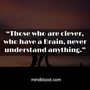 “Those who are clever, who have a Brain, never understand anything.”