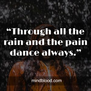 “Through all the rain and the pain dance always.”