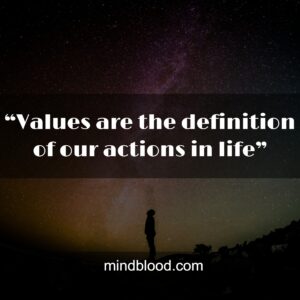 “Values are the definition of our actions in life”