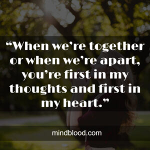 “When we’re together or when we’re apart, you’re first in my thoughts and first in my heart.”