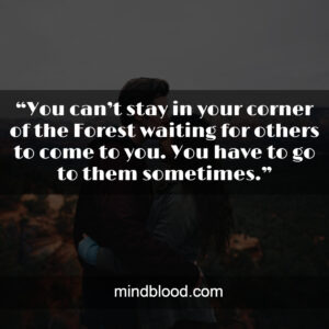 “You can’t stay in your corner of the Forest waiting for others to come to you. You have to go to them sometimes.”