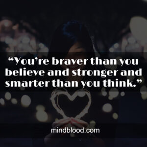 “You’re braver than you believe and stronger and smarter than you think.”