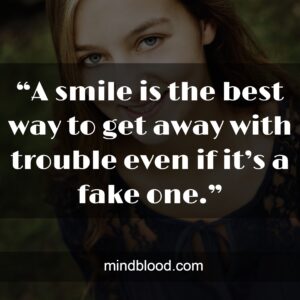 “A smile is the best way to get away with trouble even if it’s a fake one.”