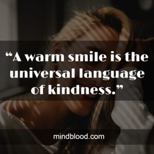 “A warm smile is the universal language of kindness.”