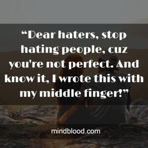 “Dear haters, stop hating people, cuz you're not perfect. And know it, I wrote this with my middle finger!”