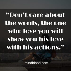 “Don’t care about the words, the one who love you will show you his love with his actions.”