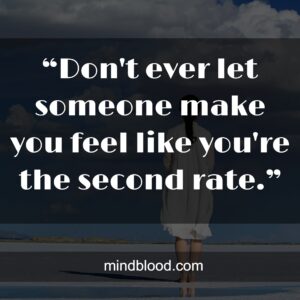 “Don't ever let someone make you feel like you're the second rate.”