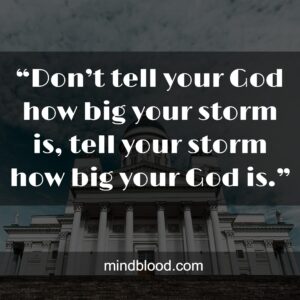 “Don’t tell your God how big your storm is, tell your storm how big your God is.”