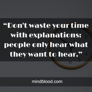 “Don't waste your time with explanations: people only hear what they want to hear.”