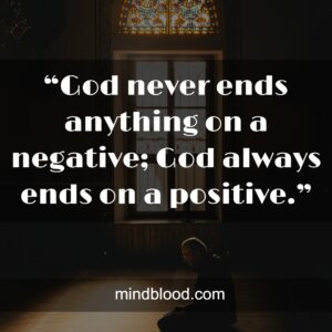 “God never ends anything on a negative; God always ends on a positive.”