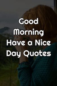 Good Morning Have a Nice Day Quotes