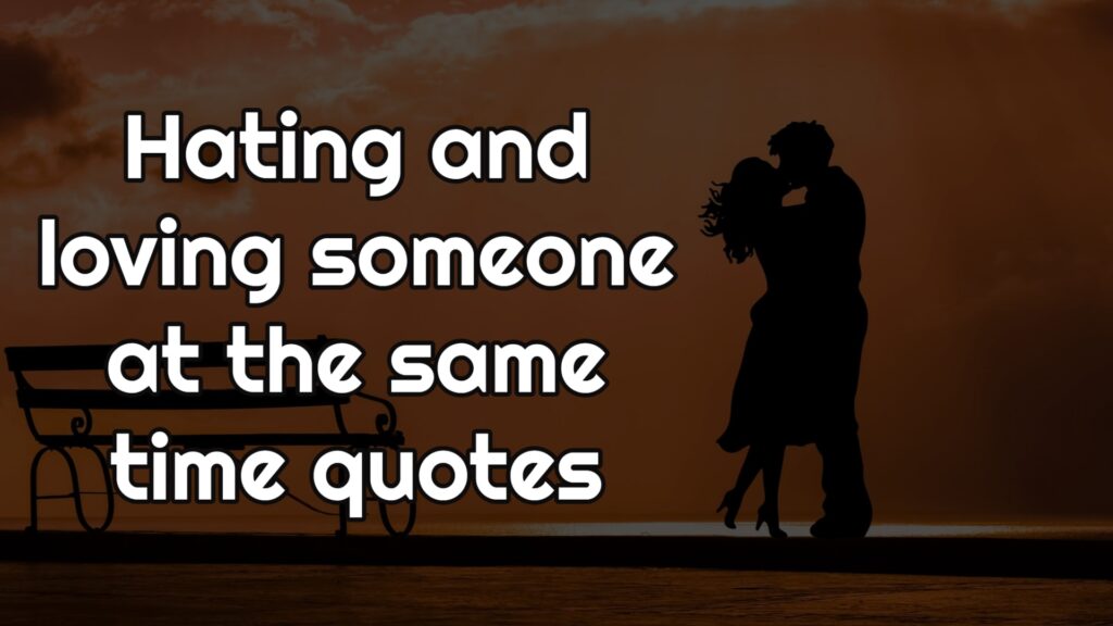 Hating and loving someone at the same time quotes