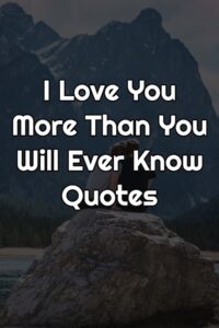 I Love You More Than You Will Ever Know Quotes