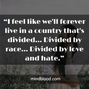 “I feel like we'll forever live in a country that's divided... Divided by race... Divided by love and hate.”