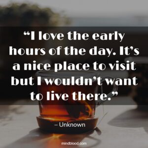 “I love the early hours of the day. It’s a nice place to visit but I wouldn’t want to live there.”