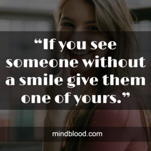 “If you see someone without a smile give them one of yours.”