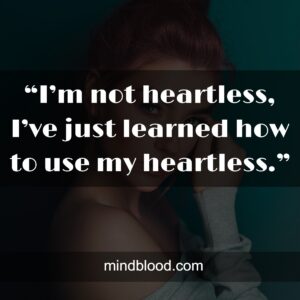 “I’m not heartless, I’ve just learned how to use my heartless.”