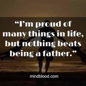 “I’m proud of many things in life, but nothing beats being a father.”