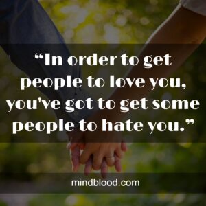 “In order to get people to love you, you've got to get some people to hate you.”