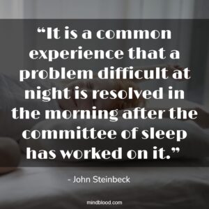 “It is a common experience that a problem difficult at night is resolved in the morning after the committee of sleep has worked on it.” 