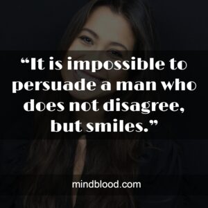 “It is impossible to persuade a man who does not disagree, but smiles.”