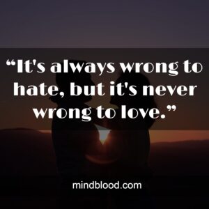 “It's always wrong to hate, but it's never wrong to love.”